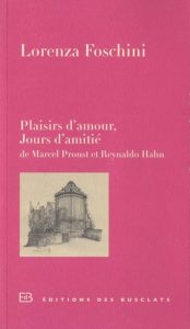 Plaisirs d'amour, Jours d'amitié : De Marcel Proust et Reynaldo Hahn - Lorenza Foschini